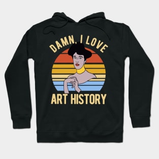 Damn I Love Art History Hoodie